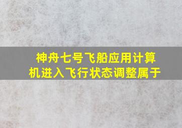 神舟七号飞船应用计算机进入飞行状态调整属于