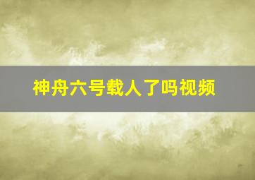 神舟六号载人了吗视频