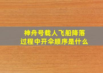 神舟号载人飞船降落过程中开伞顺序是什么