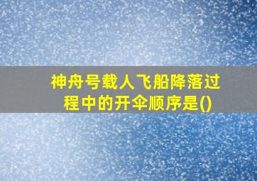 神舟号载人飞船降落过程中的开伞顺序是()