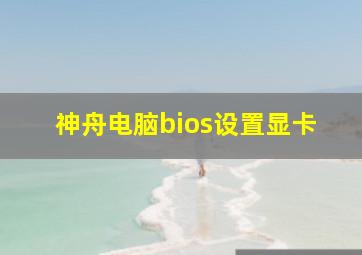 神舟电脑bios设置显卡