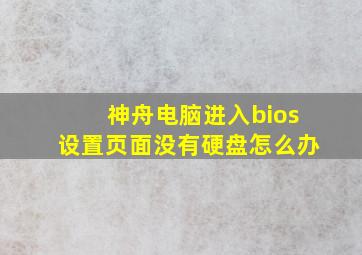 神舟电脑进入bios设置页面没有硬盘怎么办