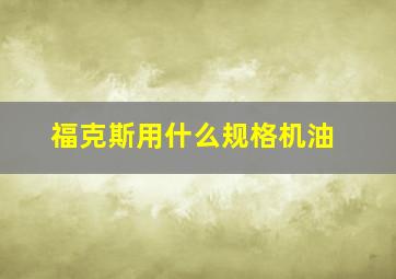 福克斯用什么规格机油