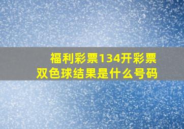 福利彩票134开彩票双色球结果是什么号码