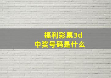 福利彩票3d中奖号码是什么