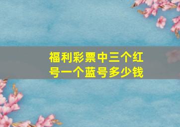 福利彩票中三个红号一个蓝号多少钱