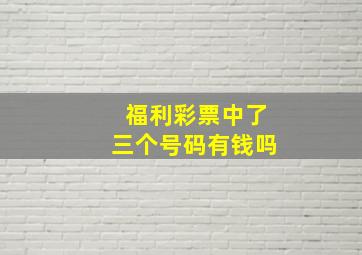 福利彩票中了三个号码有钱吗