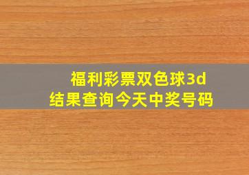 福利彩票双色球3d结果查询今天中奖号码