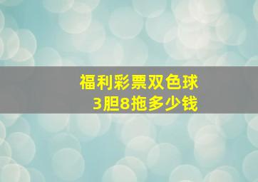 福利彩票双色球3胆8拖多少钱