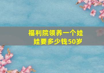 福利院领养一个娃娃要多少钱50岁