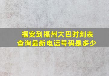 福安到福州大巴时刻表查询最新电话号码是多少