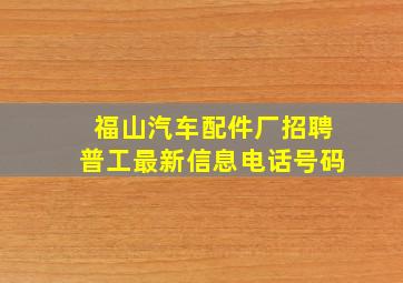 福山汽车配件厂招聘普工最新信息电话号码