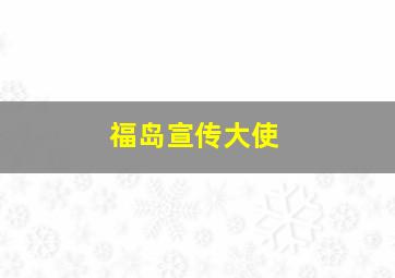 福岛宣传大使