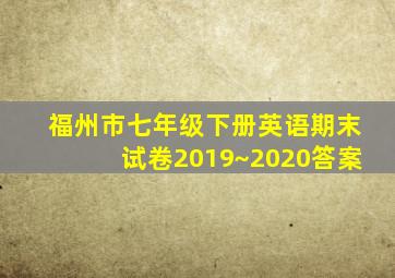 福州市七年级下册英语期末试卷2019~2020答案