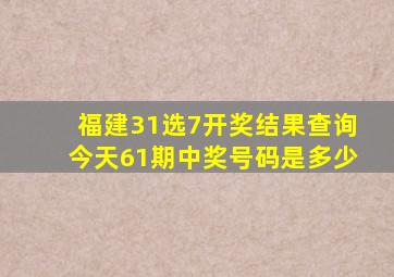 福建31选7开奖结果查询今天61期中奖号码是多少