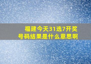 福建今天31选7开奖号码结果是什么意思啊