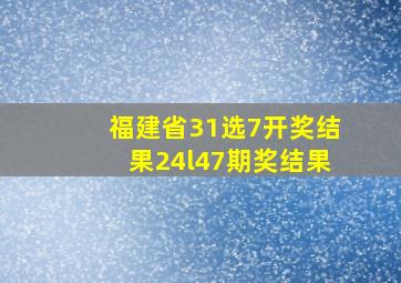 福建省31选7开奖结果24l47期奖结果