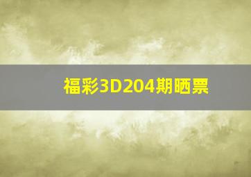 福彩3D204期晒票