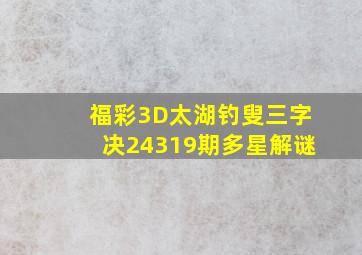 福彩3D太湖钓叟三字决24319期多星解谜