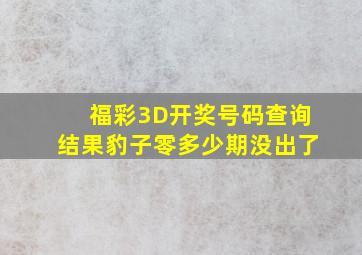 福彩3D开奖号码查询结果豹子零多少期没出了