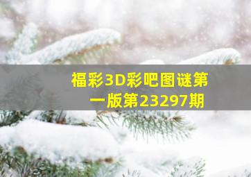 福彩3D彩吧图谜第一版第23297期