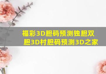 福彩3D胆码预测独胆双胆3D村胆码预测3D之家