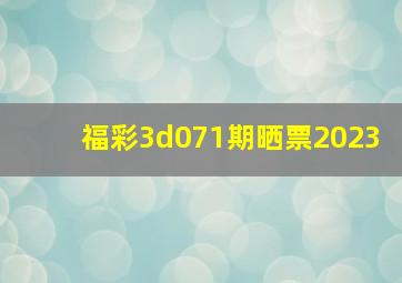 福彩3d071期晒票2023