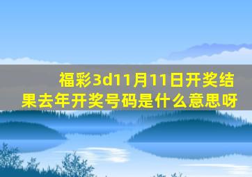 福彩3d11月11日开奖结果去年开奖号码是什么意思呀