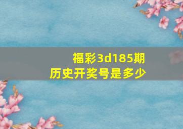 福彩3d185期历史开奖号是多少