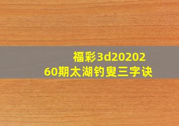 福彩3d2020260期太湖钓叟三字诀