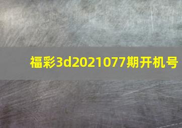 福彩3d2021077期开机号