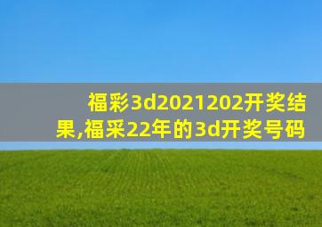 福彩3d2021202开奖结果,福采22年的3d开奖号码