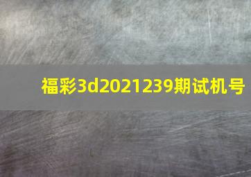 福彩3d2021239期试机号