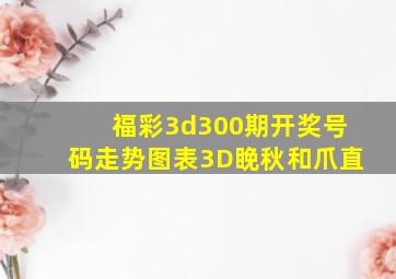 福彩3d300期开奖号码走势图表3D睌秋和爪直