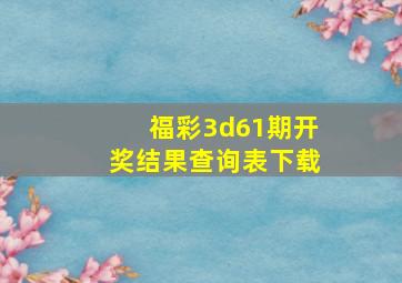 福彩3d61期开奖结果查询表下载