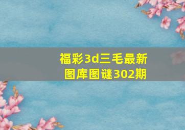 福彩3d三毛最新图库图谜302期