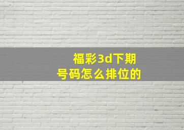 福彩3d下期号码怎么排位的