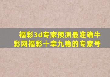 福彩3d专家预测最准确牛彩网福彩十拿九稳的专家号