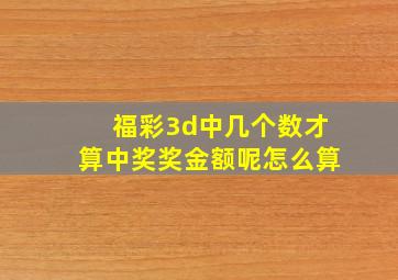 福彩3d中几个数才算中奖奖金额呢怎么算