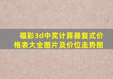 福彩3d中奖计算器复式价格表大全图片及价位走势图