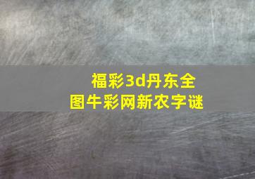 福彩3d丹东全图牛彩网新农字谜