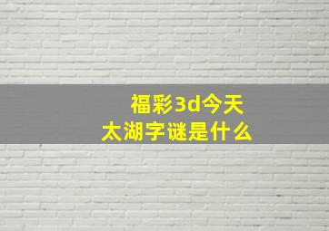 福彩3d今天太湖字谜是什么