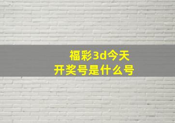 福彩3d今天开奖号是什么号