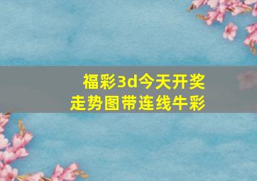 福彩3d今天开奖走势图带连线牛彩