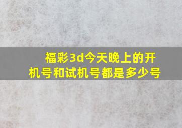 福彩3d今天晚上的开机号和试机号都是多少号