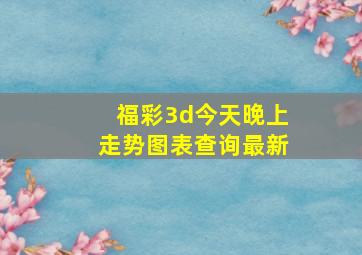 福彩3d今天晚上走势图表查询最新