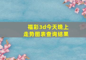 福彩3d今天晚上走势图表查询结果