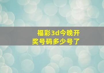 福彩3d今晚开奖号码多少号了