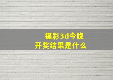 福彩3d今晚开奖结果是什么