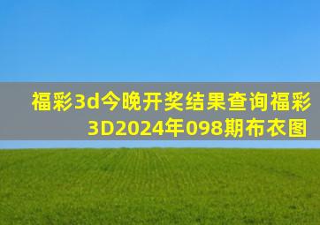 福彩3d今晚开奖结果查询福彩3D2024年098期布衣图